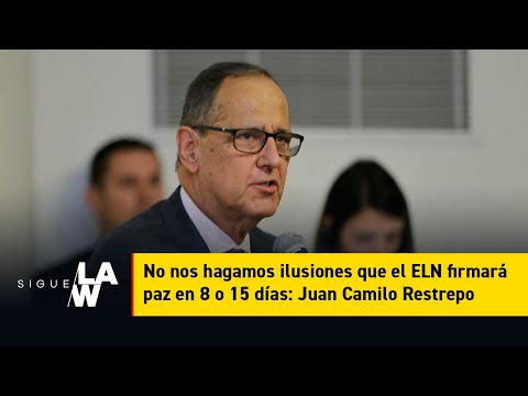 No nos hagamos ilusiones que el ELN firmará paz en 8 o 15 días: Juan Camilo Restrepo