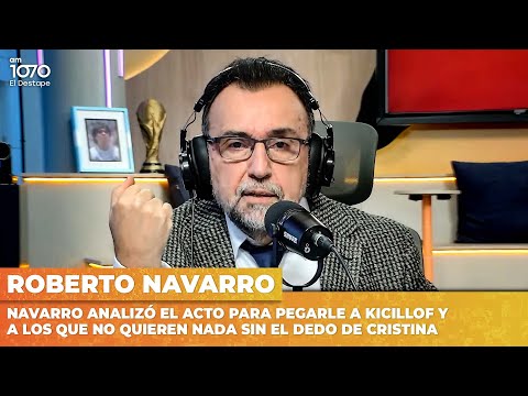 NAVARRO analizó el ACTO PARA PEGARLE a KICILLOF y a los que no quieren NADA SIN EL DEDO DE CRISTINA