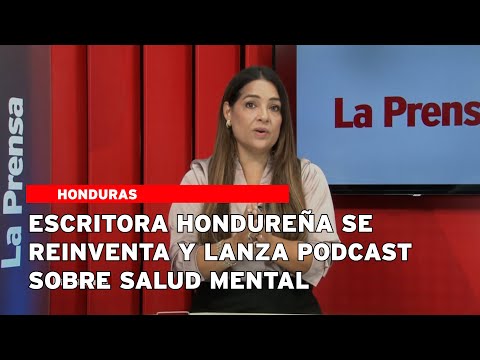 Escritora hondureña se reinventa y lanza podcast sobre Salud Mental