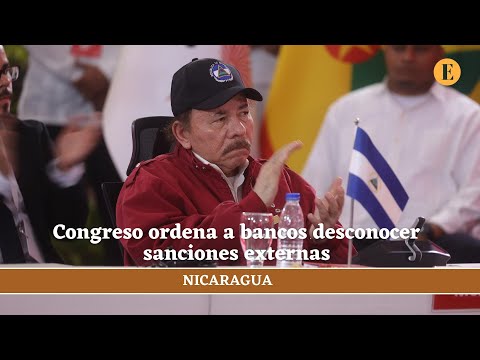 Congreso de Nicaragua ordena a bancos desconocer sanciones externas