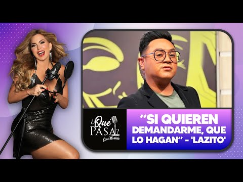 “Si quieren demandarme, que lo hagan”, 'Lazito' | ¿Qué Pasa? Con Mariela