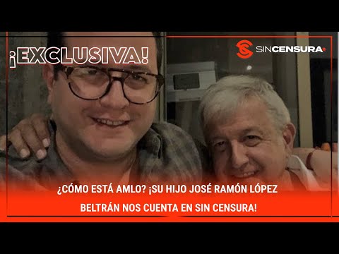 ¿Cómo está #AMLO? ¡Su hijo #JoseRamon #LopezBeltran NOS CUENTA en #SinCensura!