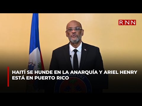 Haití se hunde en la anarquía y Ariel Henry está en Puerto Rico