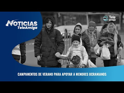 Campamentos de verano para apoyar a menores ucranianos - Noticias Teleamiga