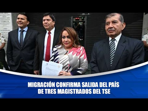 Migración confirma salida del país de tres magistrados del TSE