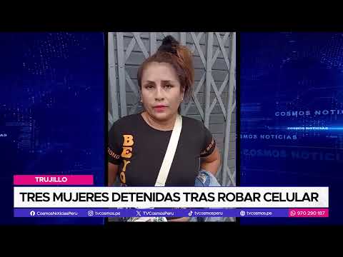 Trujillo: Tres mujeres detenidas tras robar celulares