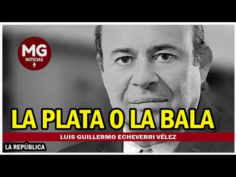 LA PLATA O LA BALA  Columna Luis Guillermo Echeverri Vélez