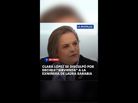 Clara López se disculpó por decirle “sirvienta” a la exniñera de Laura Sarabia