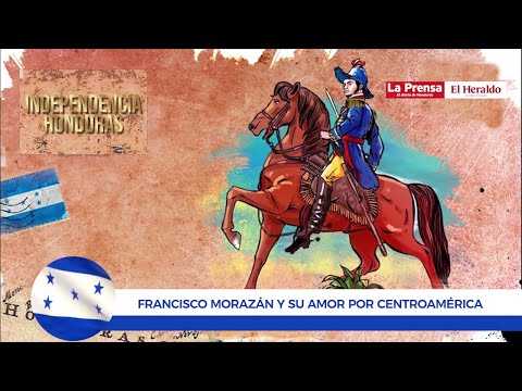 Francisco Morazán y su amor por Centroamérica