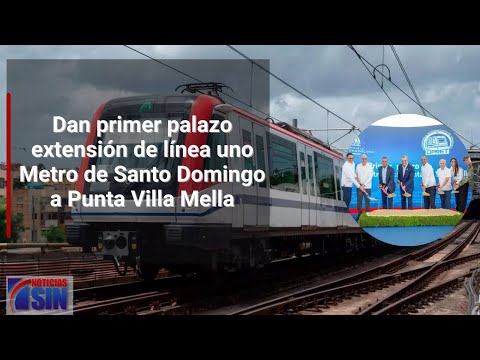 Dan primer palazo extensión de línea uno Metro de Santo Domingo a Punta Villa Mella