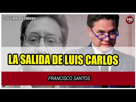 LA SALIDA DE LUIS CARLOS  IMPORTANTE COLUMNA FRANCISCO SANTOS