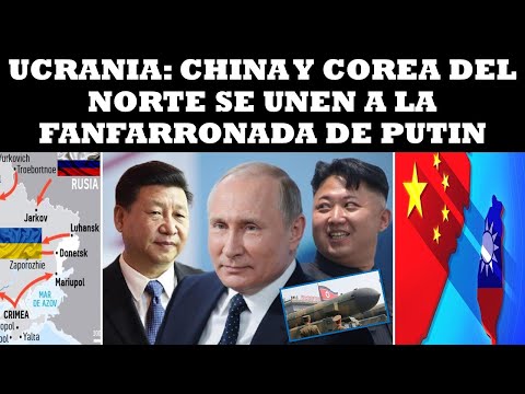 UCRANIA: CHINA Y COREA DEL NORTE SE UNEN A LA FANFARRONADA DE PUTIN