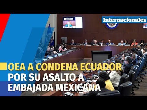La OEA arropa a México con una resolución que condena enérgicamente el allanamiento de Ecuador