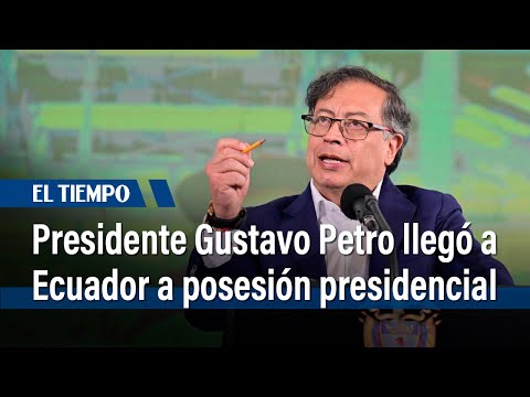 Llegada de Gustavo Petro para la posesión de Daniel Noboa en Ecuador | El Tiempo