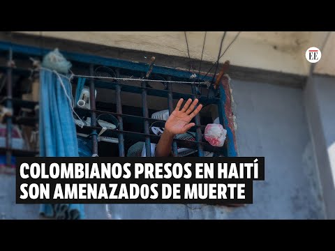 Colombianos presos en Haití no huyeron de la cárcel por amenazas de muerte | El Espectador