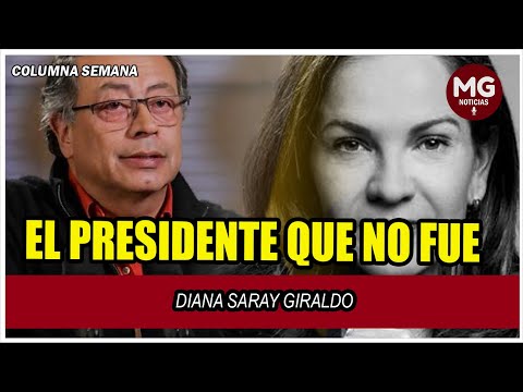 EL PRESIDENTE QUE NO FUE  Columna Diana Saray Giraldo