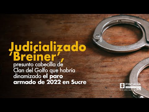 Judicializado Breiner cabecilla de Clan del Golfo que habría dinamizado paro armado de 2022 en Sucre