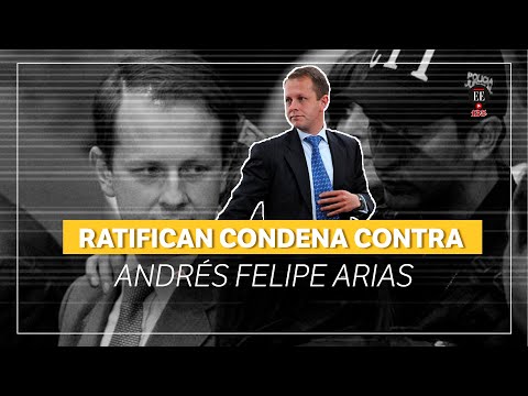 ¿Por qué la Corte Suprema confirmó la condena contra Andrés Felipe Arias? | El Espectador