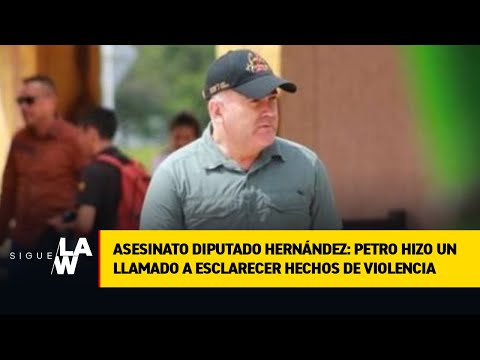 Asesinato diputado Hernández: Petro hizo un llamado a esclarecer hechos de violencia