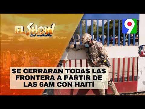 Cierre de fronteras con Haití a partir de las 6am | El Show del Mediodía