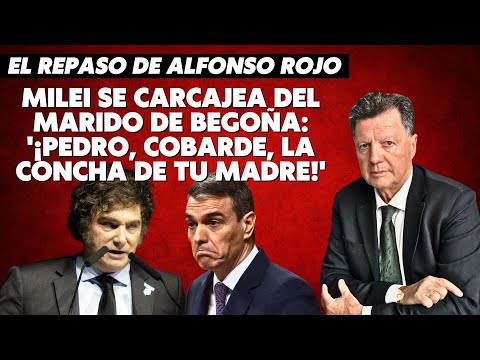 Alfonso Rojo: “Milei se carcajea del marido de Begoña: '¡Pedro, cobarde, la concha de tu madre!'”