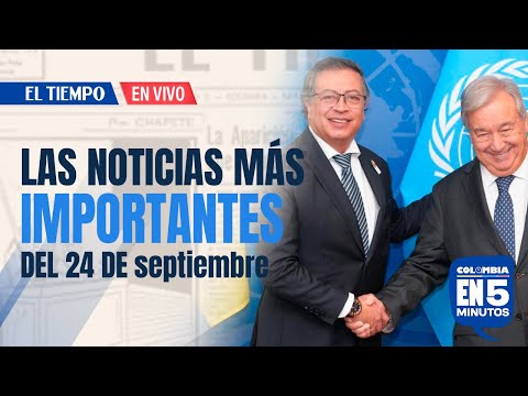 Colombia en 5 minutos: Presidente Petro se reunió en Nueva York con el secretario general de la ONU