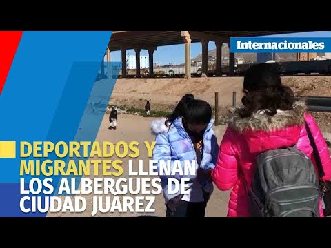 Deportados y migrantes llenan los albergues de la mexicana Ciudad Juárez