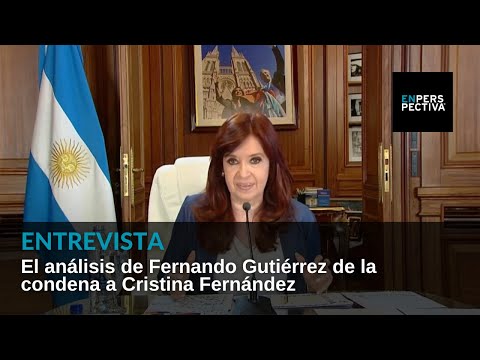 Argentina: La condena a CFK no generó la conmoción social que se temía, dijo Fernando Gutiérrez