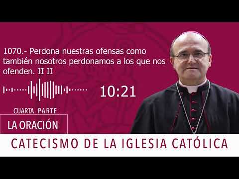 Catecismo 2839-40.Perdona nuestras ofensas como también nosotros perdonamos a los que nos ofenden II