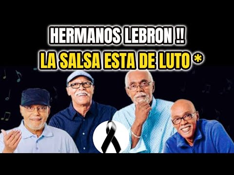 ?ATENCIÓN ULTIMA HORA ! LU-TO En el MUNDO De la SALSA Los HERMANOS LEBRÓN Revelan TRISTE NOTICIA !