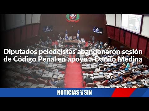 Diputados peledeistas abandonaron sesión de Código Penal en apoyo a Danilo Medina