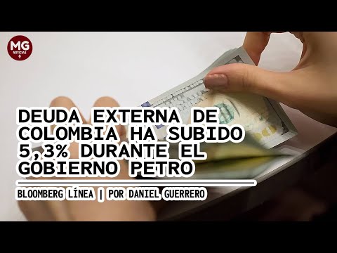 DEUDA EXTERNA HA SUBIDO 5.3% DURANTE EL GOBIERNO PETRO