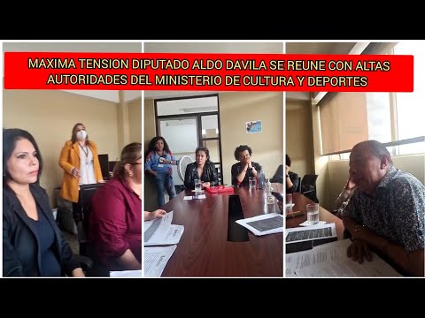 MAXIMA TENSION DIPUTADO ALDO DAVILA SE REUNE CON ALTAS AUTORIDADES  MINISTERIO DE CULTURA Y DEPORTES