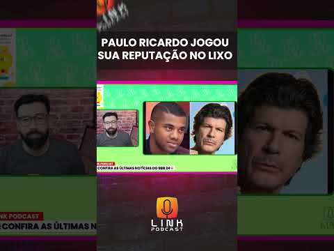 PAULO RICARDO JOGOU A REPUTAÇÃO NO LIXO | LINK PODCAST