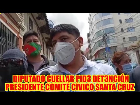 DIPUTADO CUELLAR PID3 DET3NCIÓN DE ROMULO CALVO PRESIDENTE DEL COMITÉ CÍVICO DE SANTA CRUZ