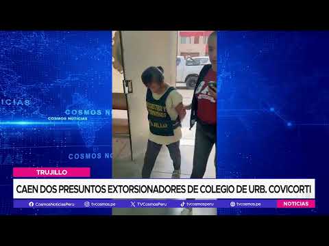 Trujillo: Caen dos presuntos extorsionadores de colegio de Urb. Covicorti