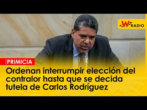 Ordenan interrumpir elección del contralor hasta que se decida tutela de Carlos Rodríguez