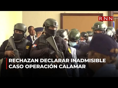 Rechazan solicitud de declarar inadmisible caso Operación Calamar