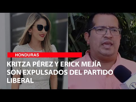 Video: Kritza Pérez y Erick Mejía son expulsados del Partido Liberal