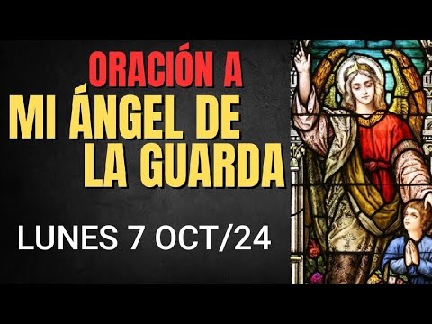 ORACIÓN AL ÁNGEL DE LA GUARDA.  LUNES 7 DE OCTUBRE DE 2024