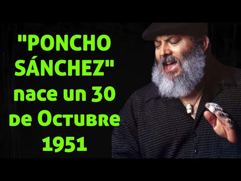 PONCHO SÁNCHEZ nace un 30 de Septiembre 1951