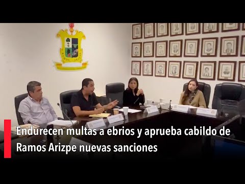 Endurecen multas a ebrios y aprueba cabildo de Ramos Arizpe nuevas sanciones