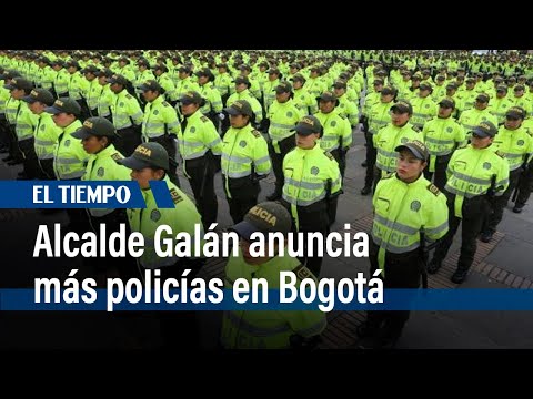 700 policías llegarán a Bogotá para fortalecer la seguridad, anuncia alcalde Galán | El Tiempo