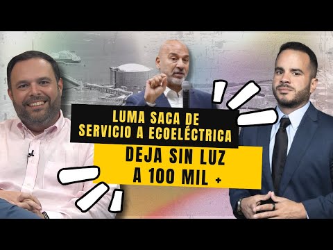 LUMA SACA DE SERVICIO A ECOELÉCTRICA - Deja sin luz a 100 mil +