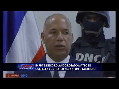 Expresidente de la DNCD Rolando Rosado se querella contra de Rafael Antonio Guerrero