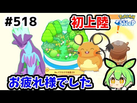 【睡眠リサーチ】＃518『初のワカクサ本島EX、楽しかったのだ！』【ポケモンスリープ/pokemon sleep】【無課金ゴプラ勢】【ゆっくり実況ずんだもん】