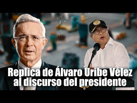 Replica de expresidente Álvaro Uribe Vélez, al discurso del presidente Gustavo Petro