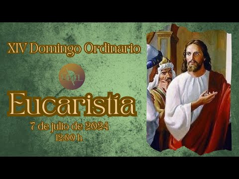 Eucaristía del XIV Domingo Ordinario, 7 de julio de 2024.