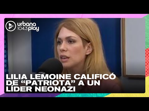 Lilia Lemoine calificó de patriota a un líder neonazi