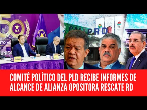 COMITÉ POLÍTICO DEL PLD RECIBE INFORMES DE ALCANCE DE ALIANZA OPOSITORA RESCATE RD